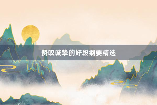 赞叹诚挚的好段纲要精选