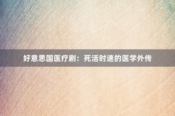 好意思国医疗剧：死活时速的医学外传